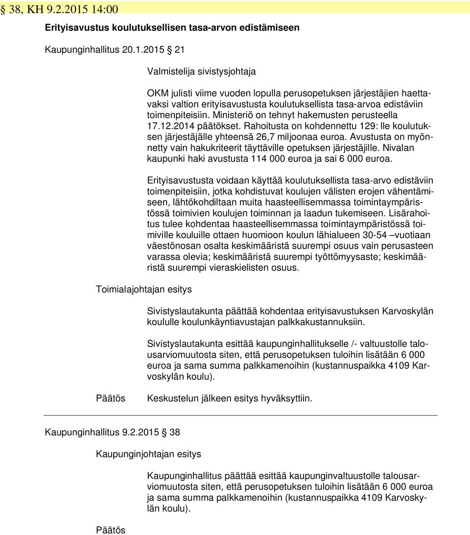 järjestäjien haettavaksi valtion erityisavustusta koulutuksellista tasa-arvoa edistäviin toimenpiteisiin. Ministeriö on tehnyt hakemusten perusteella 17.12.2014 päätökset.