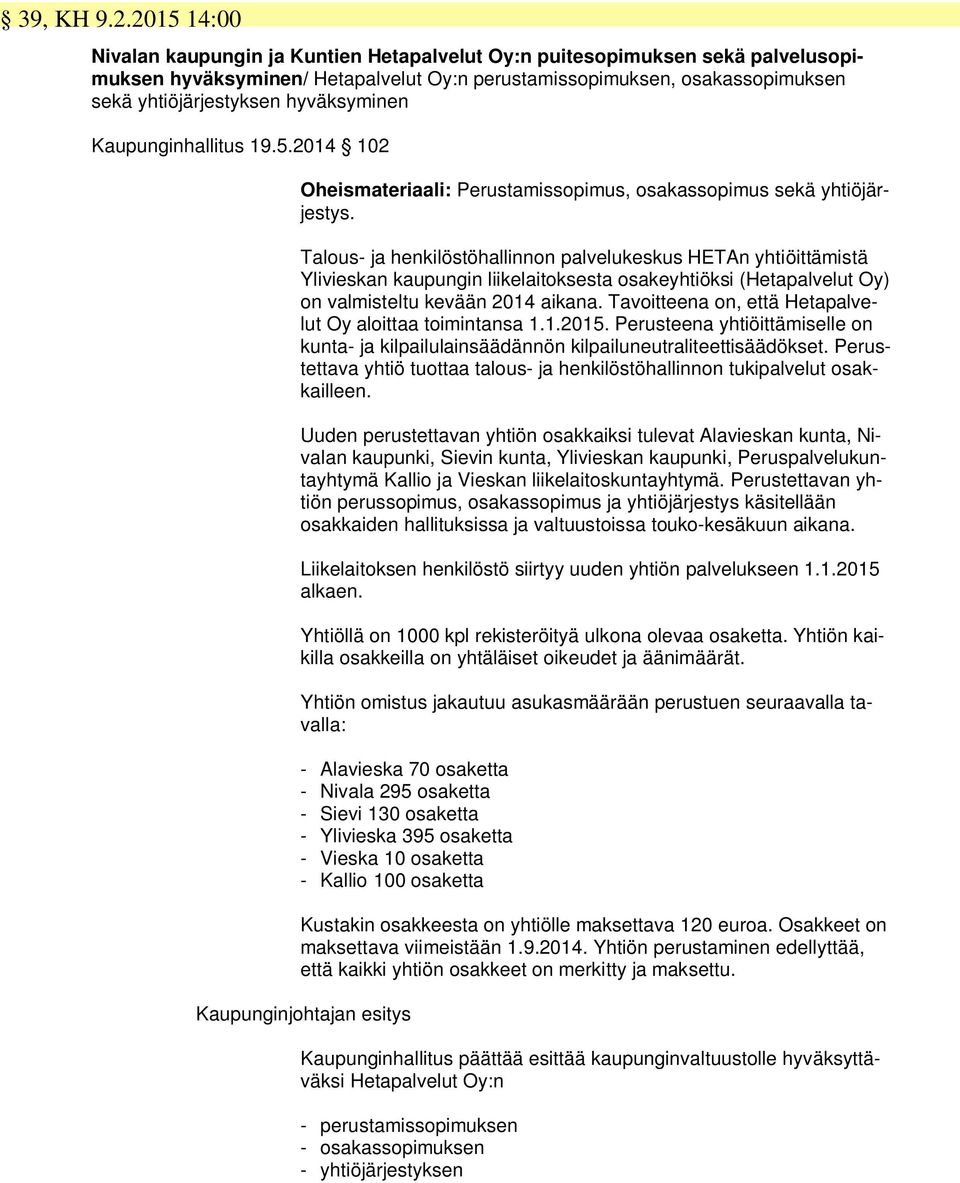 hyväksyminen Kaupunginhallitus 19.5.2014 102 Oheismateriaali: Perustamissopimus, osakassopimus sekä yhtiöjärjestys.