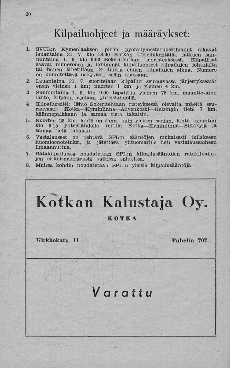 Numero on kiinnitettävä näkyvästi selän alaosaan. 2. Lauantaina 31. 7. suoritetaan kilpailut seuraavassa järjestyksessä: ensin yleinen 1 km; nuorten 1 km. ja yleinen 4 km. 3. Sunnuntaina 1. 8. klo 9.