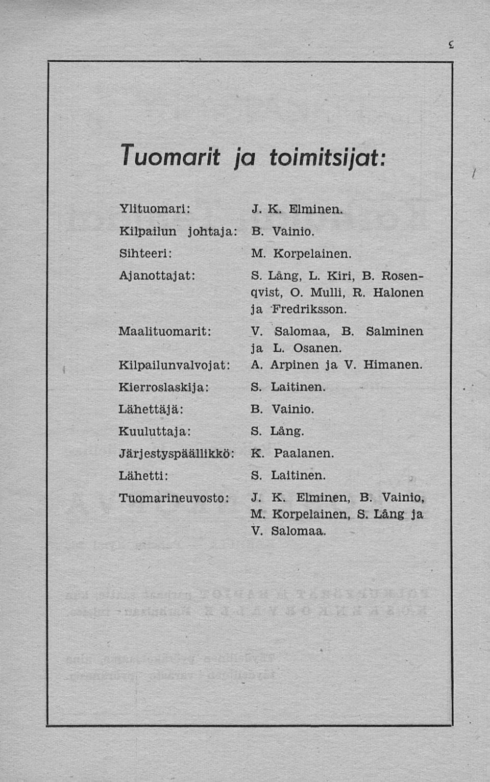 Kilpailunvalvoj at: A. Arpinen ja V. Himanen. Kierroslaskija: Lähettäjä: Kuuluttaja: Jär jestyspäällikkö: Lähetti: S.