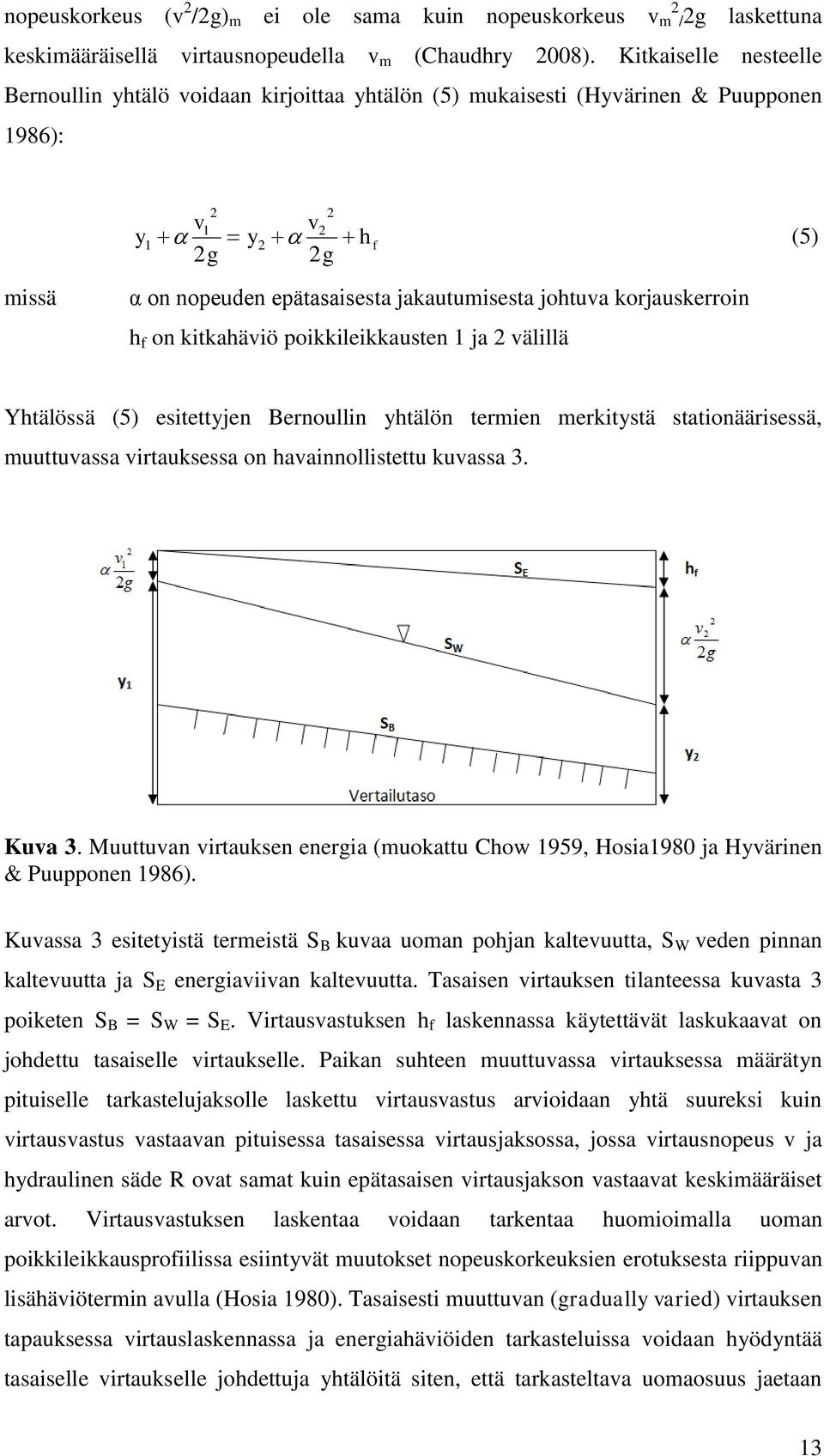 korjauskerroin h f on kitkahäviö poikkileikkausten 1 ja 2 välillä Yhtälössä (5) esitettyjen Bernoullin yhtälön termien merkitystä stationäärisessä, muuttuvassa virtauksessa on havainnollistettu