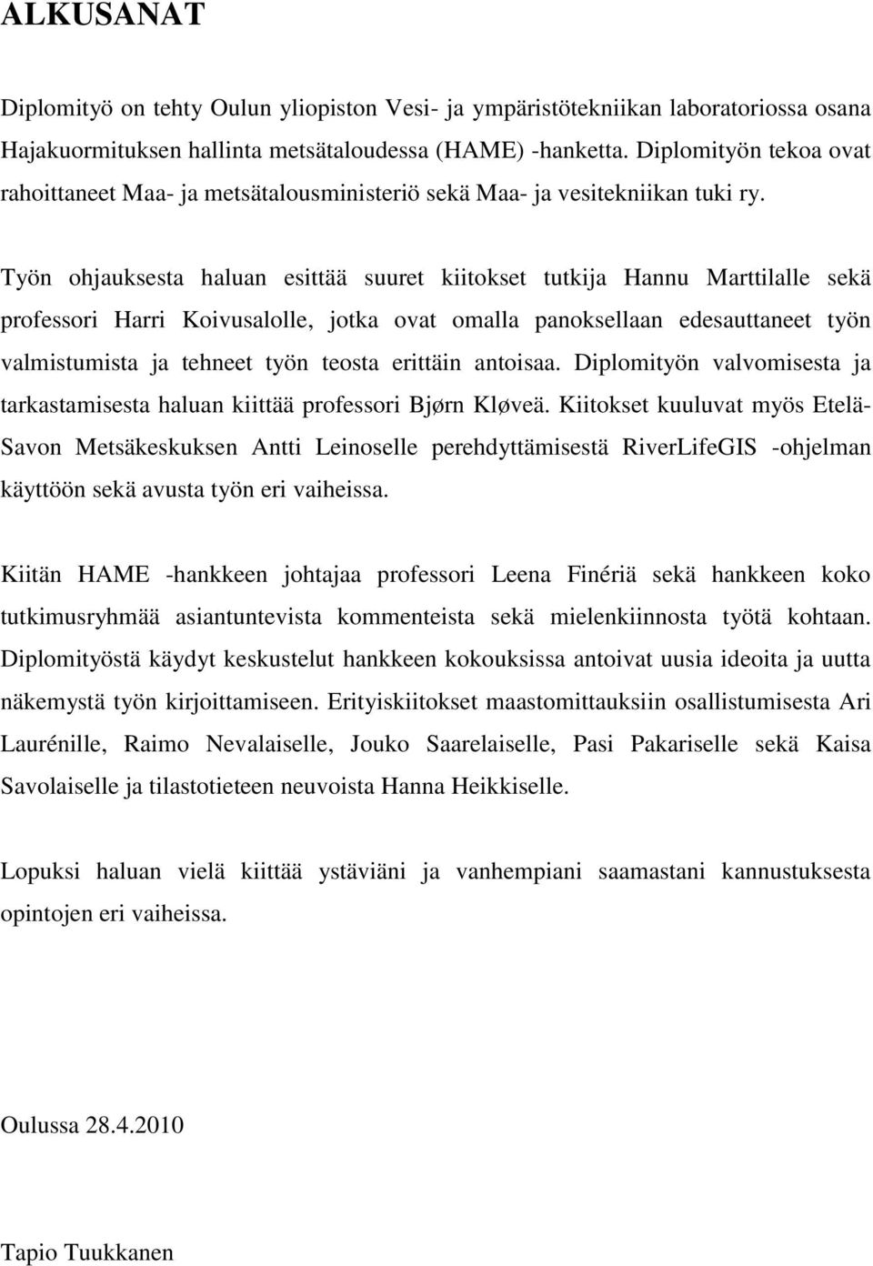 Työn ohjauksesta haluan esittää suuret kiitokset tutkija Hannu Marttilalle sekä professori Harri Koivusalolle, jotka ovat omalla panoksellaan edesauttaneet työn valmistumista ja tehneet työn teosta