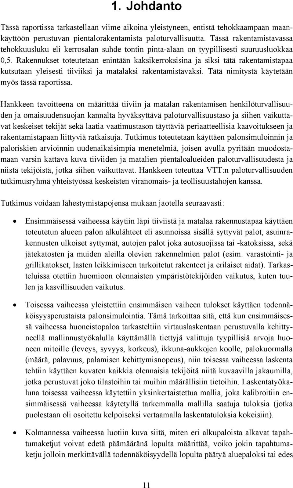 Rakennukset toteutetaan enintään kaksikerroksisina ja siksi tätä rakentamistapaa kutsutaan yleisesti tiiviiksi ja matalaksi rakentamistavaksi. Tätä nimitystä käytetään myös tässä raportissa.