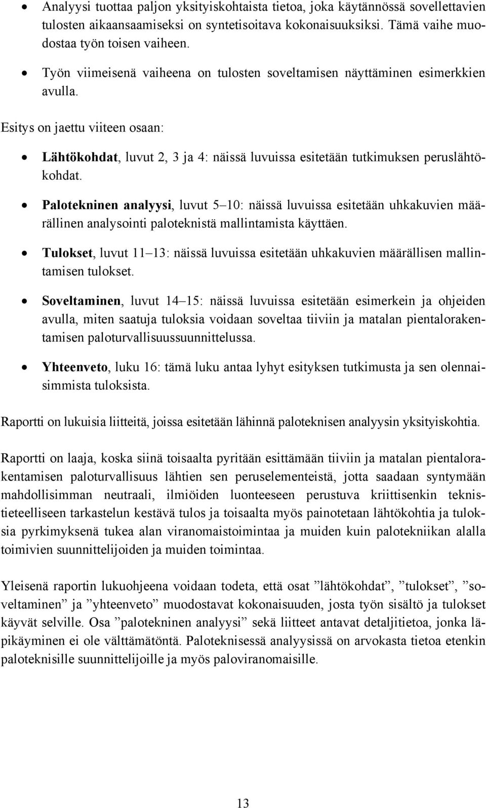 Palotekninen analyysi, luvut 5 10: näissä luvuissa esitetään uhkakuvien määrällinen analysointi paloteknistä mallintamista käyttäen.