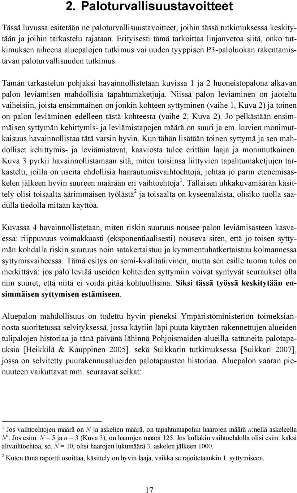 Tämän tarkastelun pohjaksi havainnollistetaan kuvissa 1 ja 2 huoneistopalona alkavan palon leviämisen mahdollisia tapahtumaketjuja.