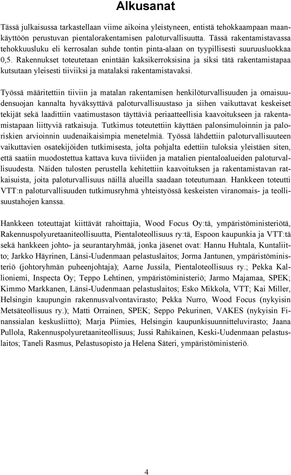 Rakennukset toteutetaan enintään kaksikerroksisina ja siksi tätä rakentamistapaa kutsutaan yleisesti tiiviiksi ja matalaksi rakentamistavaksi.