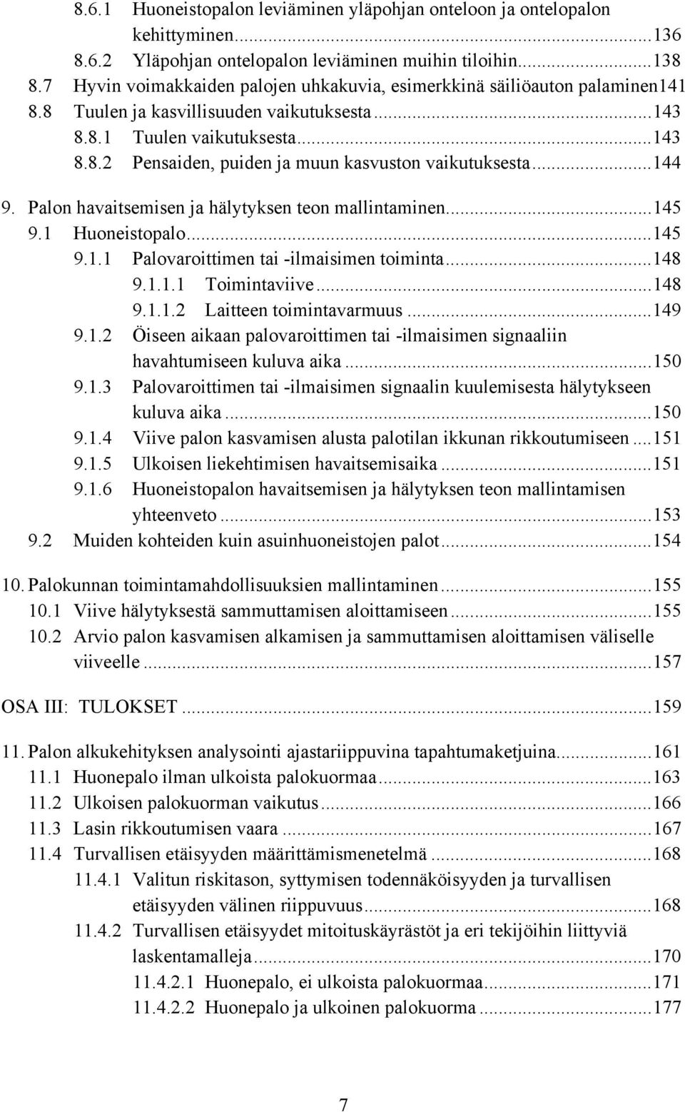 ..144 9. Palon havaitsemisen ja hälytyksen teon mallintaminen...145 9.1 Huoneistopalo...145 9.1.1 Palovaroittimen tai -ilmaisimen toiminta...148 9.1.1.1 Toimintaviive...148 9.1.1.2 Laitteen toimintavarmuus.