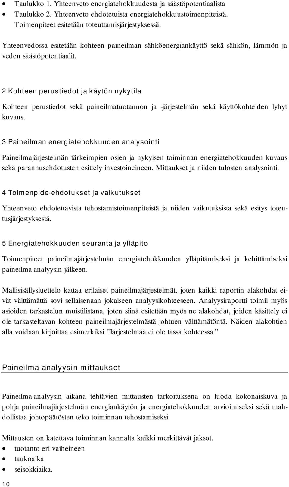 2 Kohteen perustiedot ja käytön nykytila Kohteen perustiedot sekä paineilmatuotannon ja -järjestelmän sekä käyttökohteiden lyhyt kuvaus.