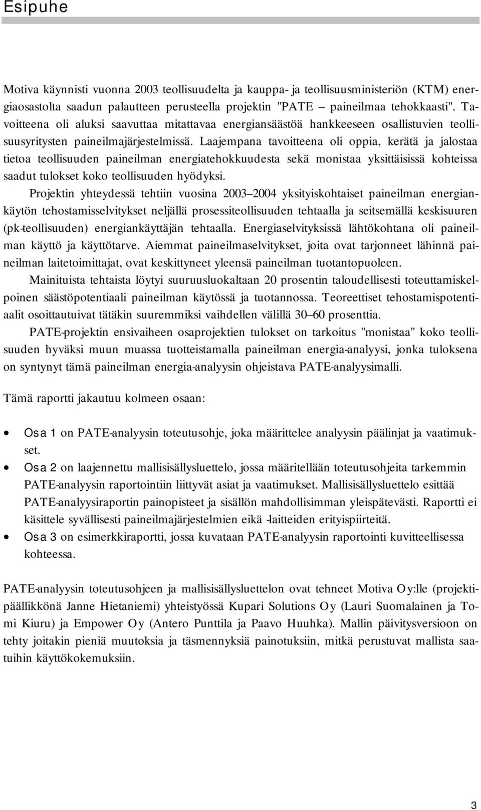 Laajempana tavoitteena oli oppia, kerätä ja jalostaa tietoa teollisuuden paineilman energiatehokkuudesta sekä monistaa yksittäisissä kohteissa saadut tulokset koko teollisuuden hyödyksi.