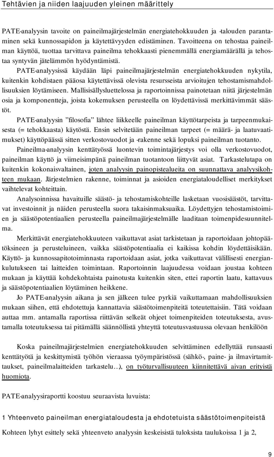 PATE-analyysissä käydään läpi paineilmajärjestelmän energiatehokkuuden nykytila, kuitenkin kohdistaen pääosa käytettävissä olevista resursseista arvioitujen tehostamismahdollisuuksien löytämiseen.