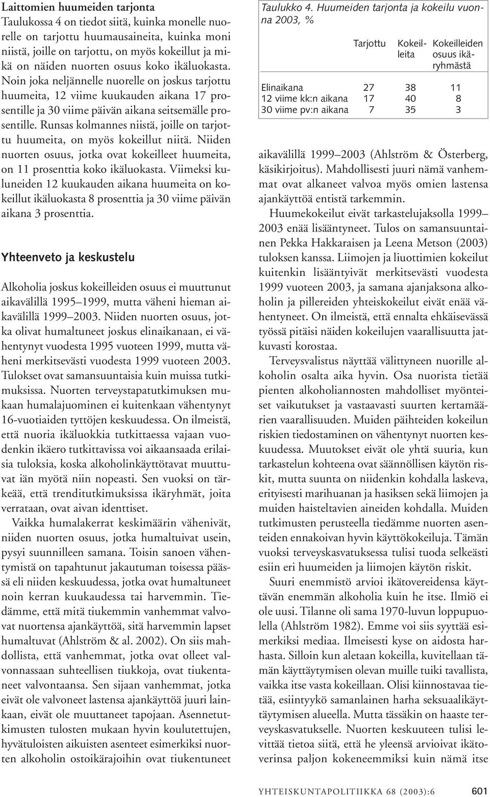 Runsas kolmannes niistä, joille on tarjottu huumeita, on myös kokeillut niitä. Niiden nuorten osuus, jotka ovat kokeilleet huumeita, on 11 prosenttia koko ikäluokasta.