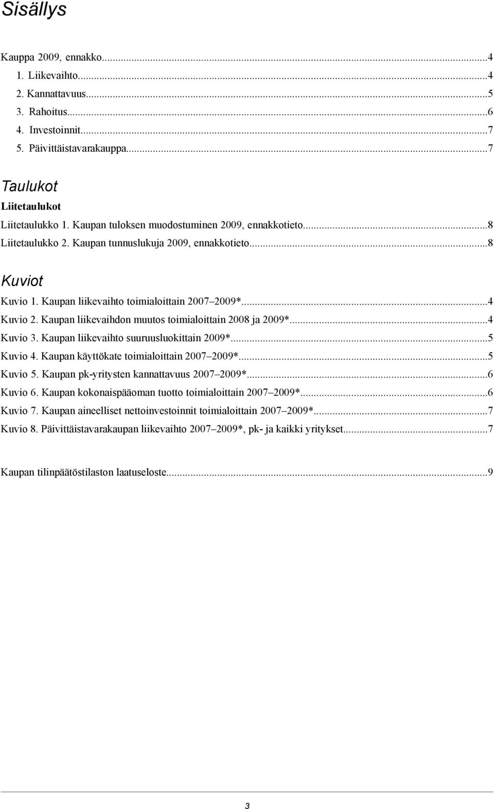 Kaupan liikevaihdon muutos toimialoittain 2008 ja 2009*...4 Kuvio 3. Kaupan liikevaihto suuruusluokittain 2009*...5 Kuvio 4. Kaupan käyttökate toimialoittain 2007 2009*...5 Kuvio 5.