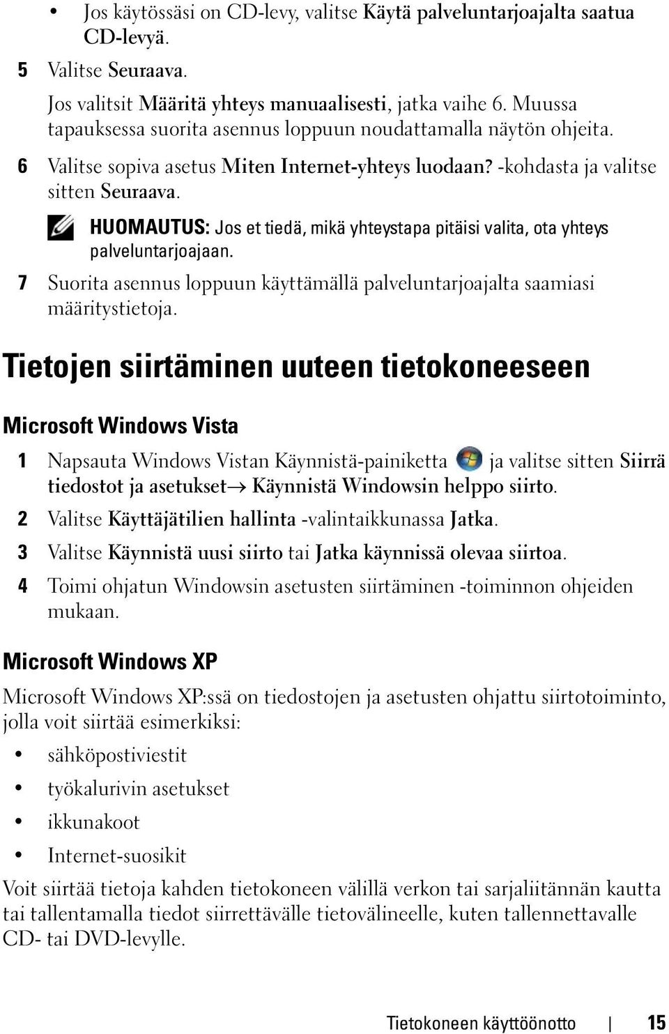 HUOMAUTUS: Jos et tiedä, mikä yhteystapa pitäisi valita, ota yhteys palveluntarjoajaan. 7 Suorita asennus loppuun käyttämällä palveluntarjoajalta saamiasi määritystietoja.