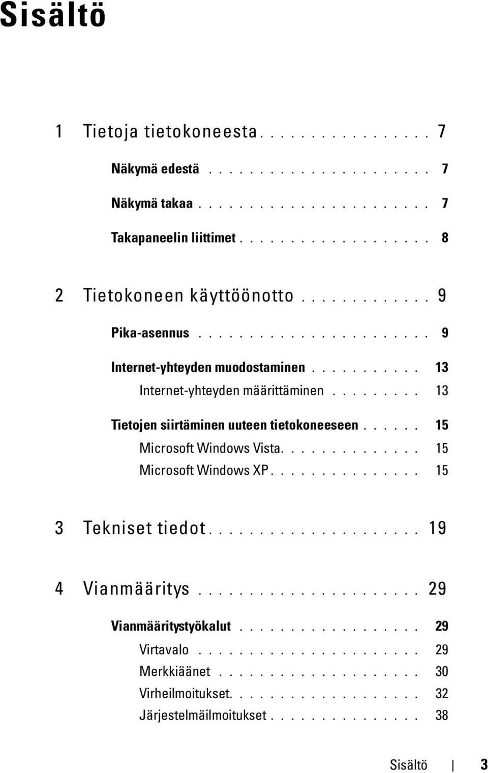 ..... 15 Microsoft Windows Vista.............. 15 Microsoft Windows XP............... 15 3 Tekniset tiedot..................... 19 4 Vianmääritys...................... 29 Vianmääritystyökalut.