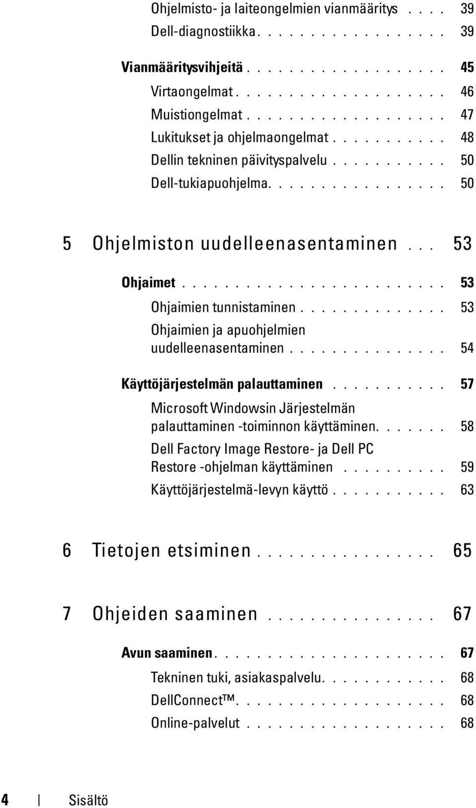 ........................ 53 Ohjaimien tunnistaminen.............. 53 Ohjaimien ja apuohjelmien uudelleenasentaminen............... 54 Käyttöjärjestelmän palauttaminen.