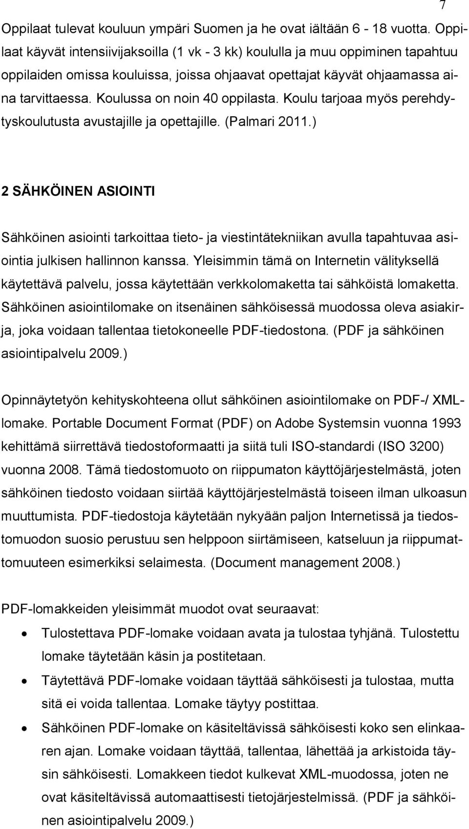 Koulussa on noin 40 oppilasta. Koulu tarjoaa myös perehdytyskoulutusta avustajille ja opettajille. (Palmari 2011.