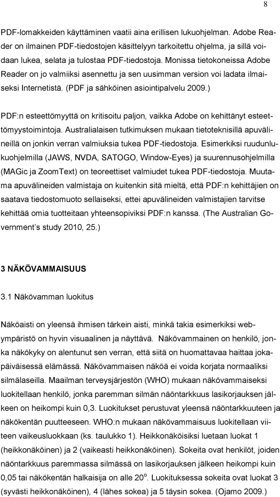 ) PDF:n esteettömyyttä on kritisoitu paljon, vaikka Adobe on kehittänyt esteettömyystoimintoja.