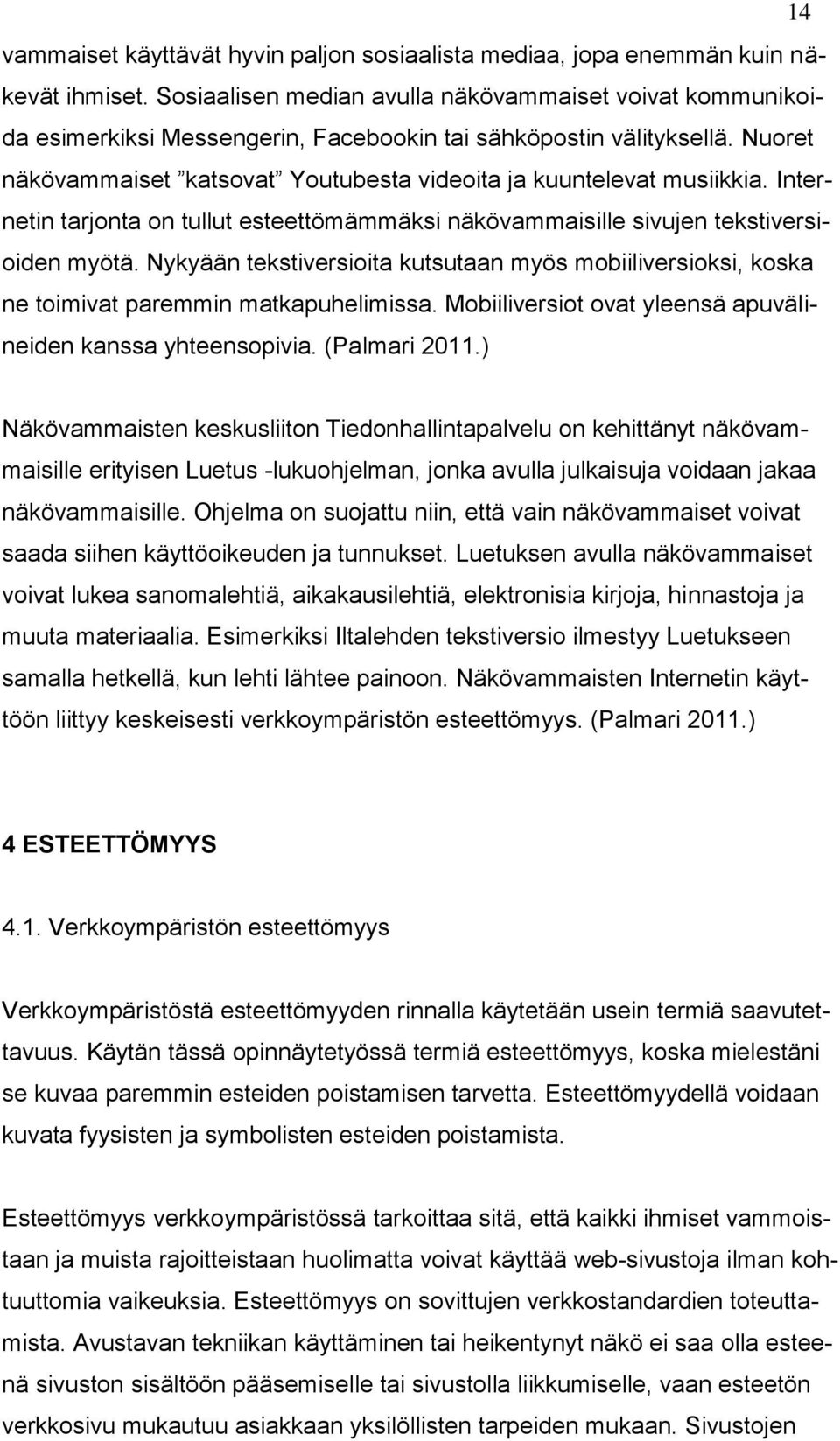 Nuoret näkövammaiset katsovat Youtubesta videoita ja kuuntelevat musiikkia. Internetin tarjonta on tullut esteettömämmäksi näkövammaisille sivujen tekstiversioiden myötä.
