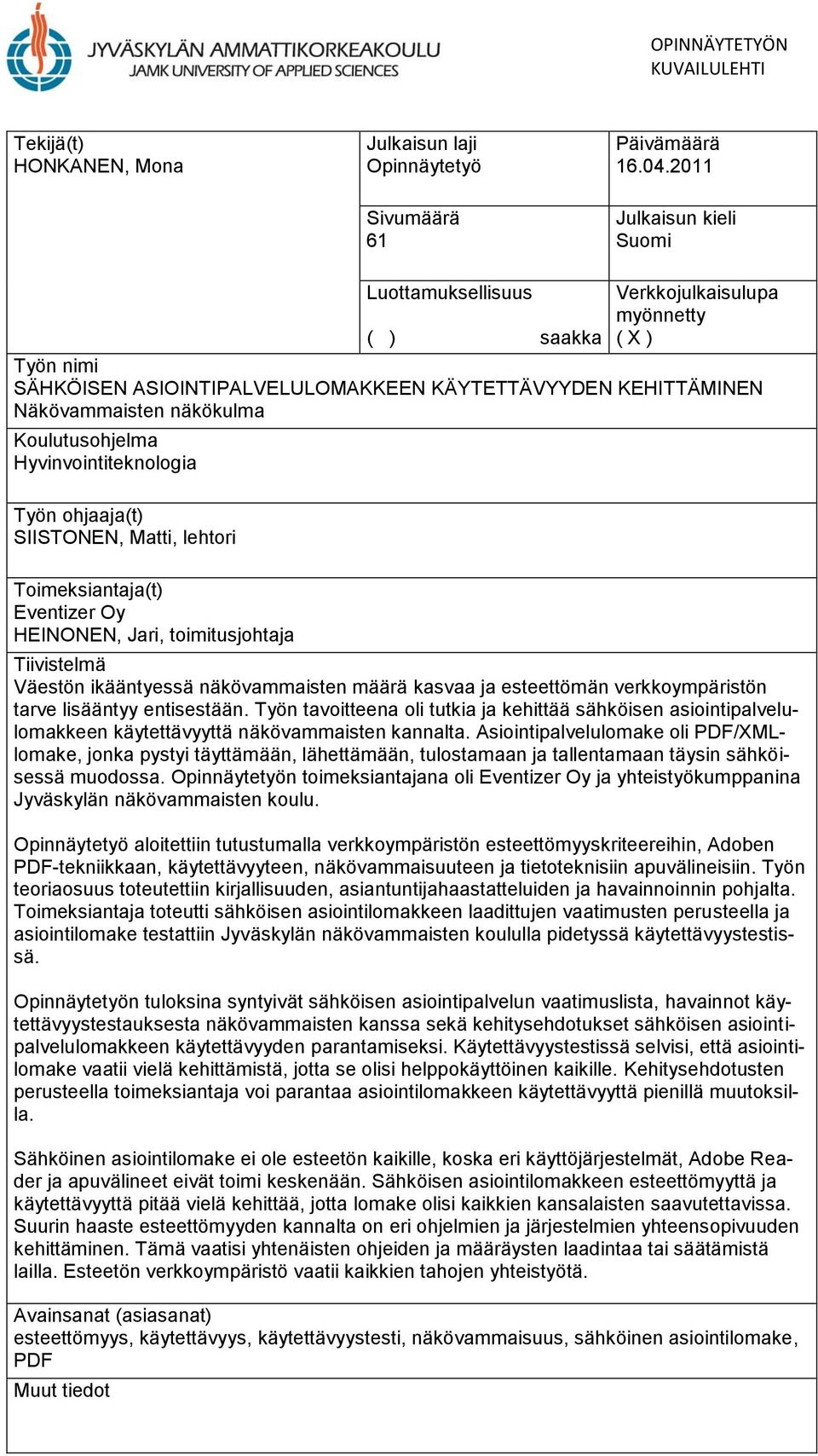 näkökulma Koulutusohjelma Hyvinvointiteknologia Työn ohjaaja(t) SIISTONEN, Matti, lehtori Toimeksiantaja(t) Eventizer Oy HEINONEN, Jari, toimitusjohtaja Tiivistelmä Väestön ikääntyessä näkövammaisten