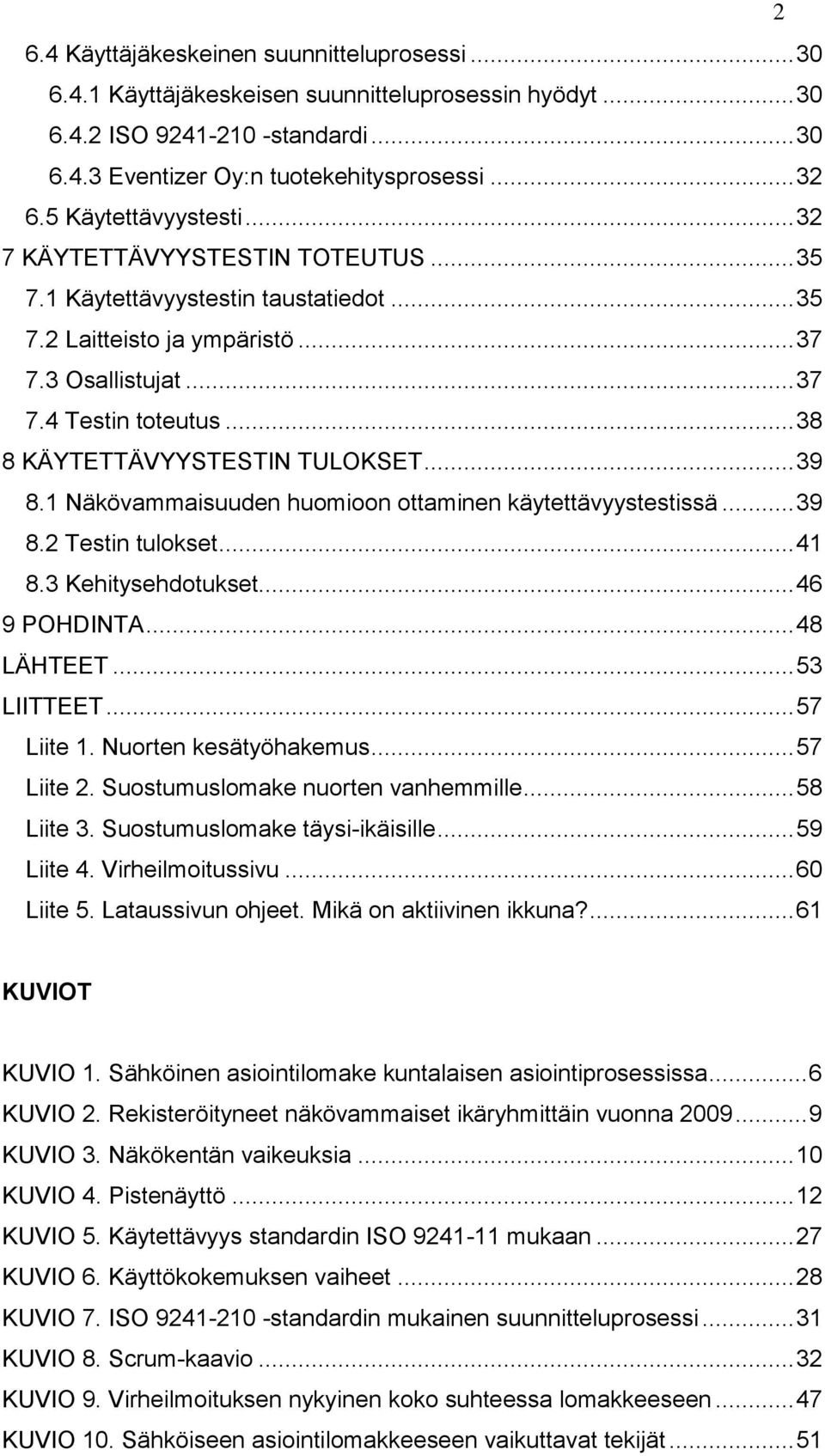 .. 38 8 KÄYTETTÄVYYSTESTIN TULOKSET... 39 8.1 Näkövammaisuuden huomioon ottaminen käytettävyystestissä... 39 8.2 Testin tulokset... 41 8.3 Kehitysehdotukset... 46 9 POHDINTA... 48 LÄHTEET.