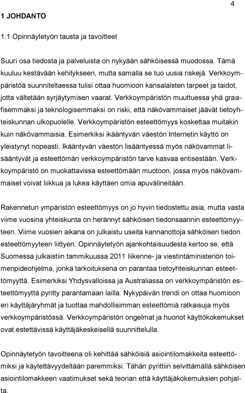 Verkkoympäristön muuttuessa yhä graafisemmaksi ja teknologisemmaksi on riski, että näkövammaiset jäävät tietoyhteiskunnan ulkopuolelle.