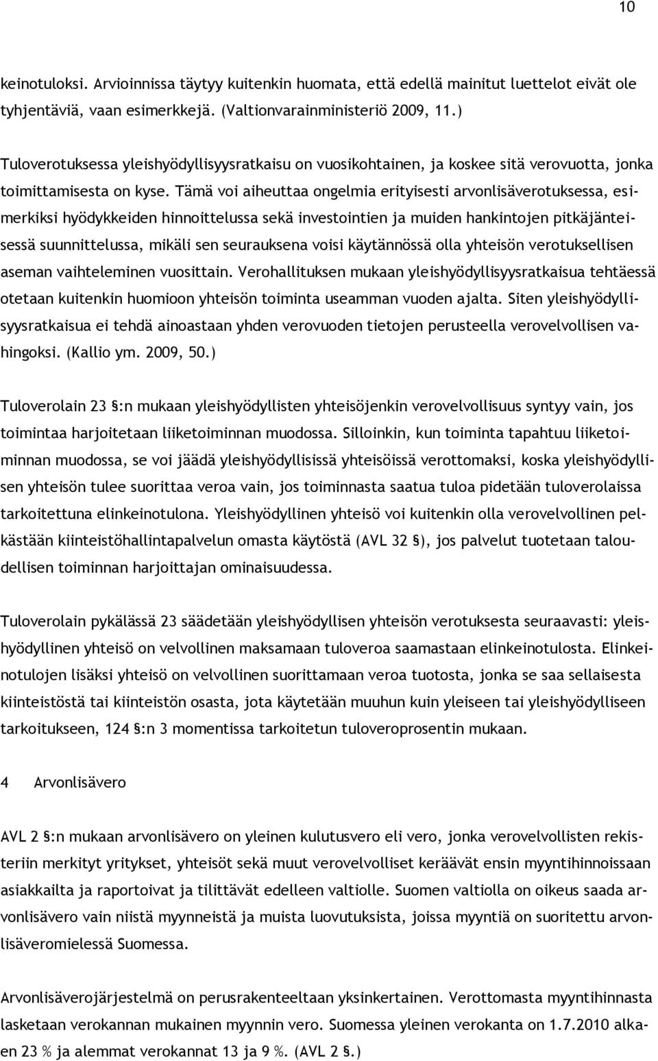 Tämä voi aiheuttaa ongelmia erityisesti arvonlisäverotuksessa, esimerkiksi hyödykkeiden hinnoittelussa sekä investointien ja muiden hankintojen pitkäjänteisessä suunnittelussa, mikäli sen seurauksena