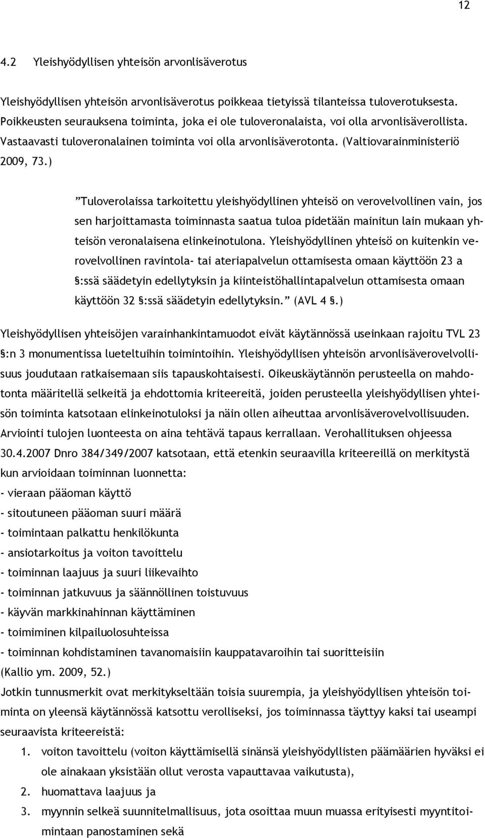 ) Tuloverolaissa tarkoitettu yleishyödyllinen yhteisö on verovelvollinen vain, jos sen harjoittamasta toiminnasta saatua tuloa pidetään mainitun lain mukaan yhteisön veronalaisena elinkeinotulona.