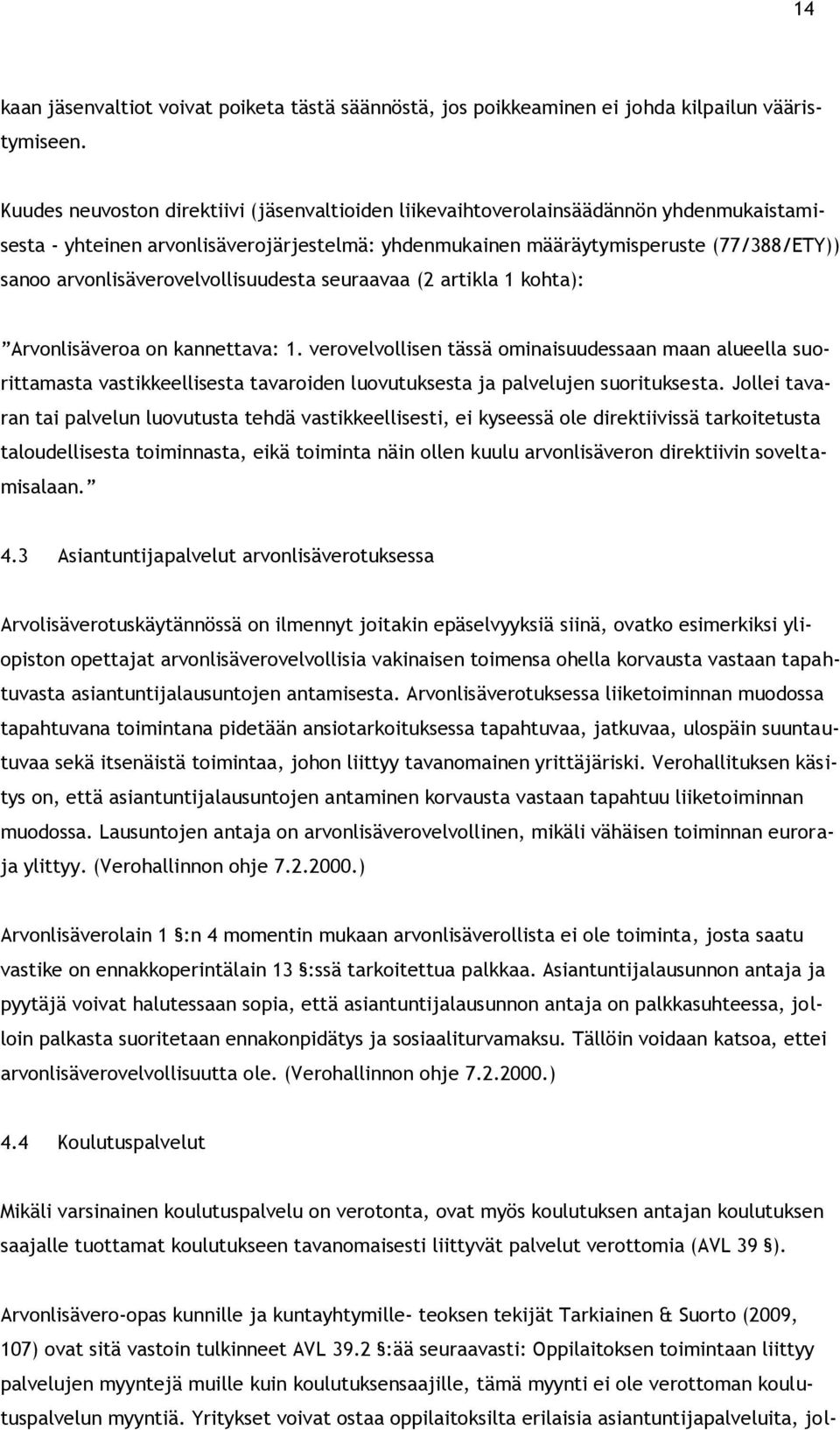 arvonlisäverovelvollisuudesta seuraavaa (2 artikla 1 kohta): Arvonlisäveroa on kannettava: 1.