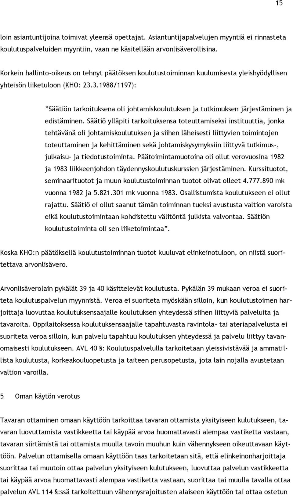 3.1988/1197): Säätiön tarkoituksena oli johtamiskoulutuksen ja tutkimuksen järjestäminen ja edistäminen.