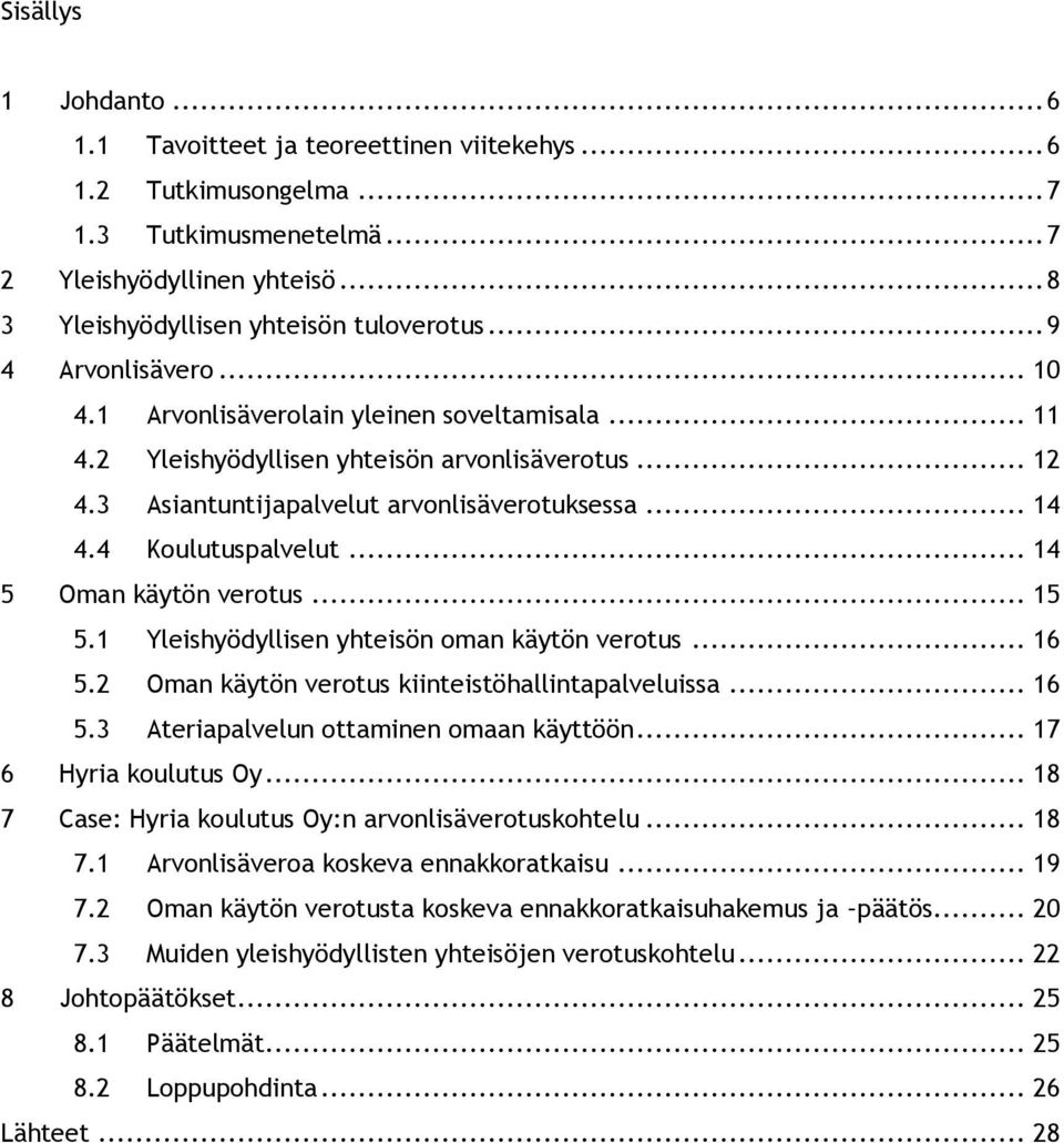 4 Koulutuspalvelut... 14 5 Oman käytön verotus... 15 5.1 Yleishyödyllisen yhteisön oman käytön verotus... 16 5.2 Oman käytön verotus kiinteistöhallintapalveluissa... 16 5.3 Ateriapalvelun ottaminen omaan käyttöön.