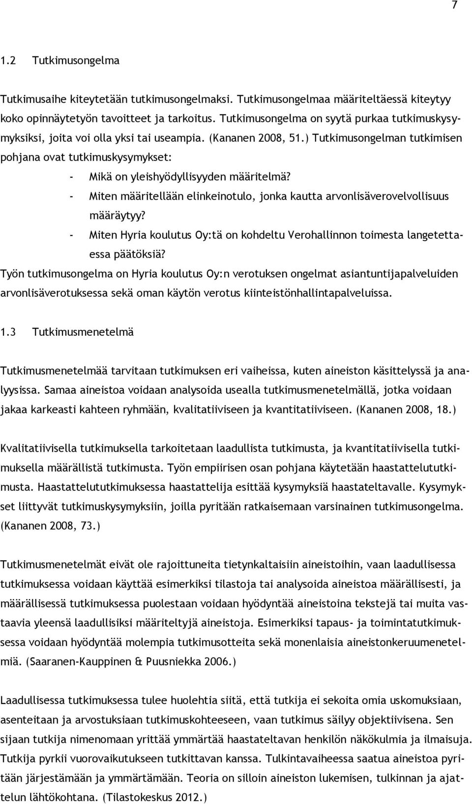 ) Tutkimusongelman tutkimisen pohjana ovat tutkimuskysymykset: - Mikä on yleishyödyllisyyden määritelmä? - Miten määritellään elinkeinotulo, jonka kautta arvonlisäverovelvollisuus määräytyy?