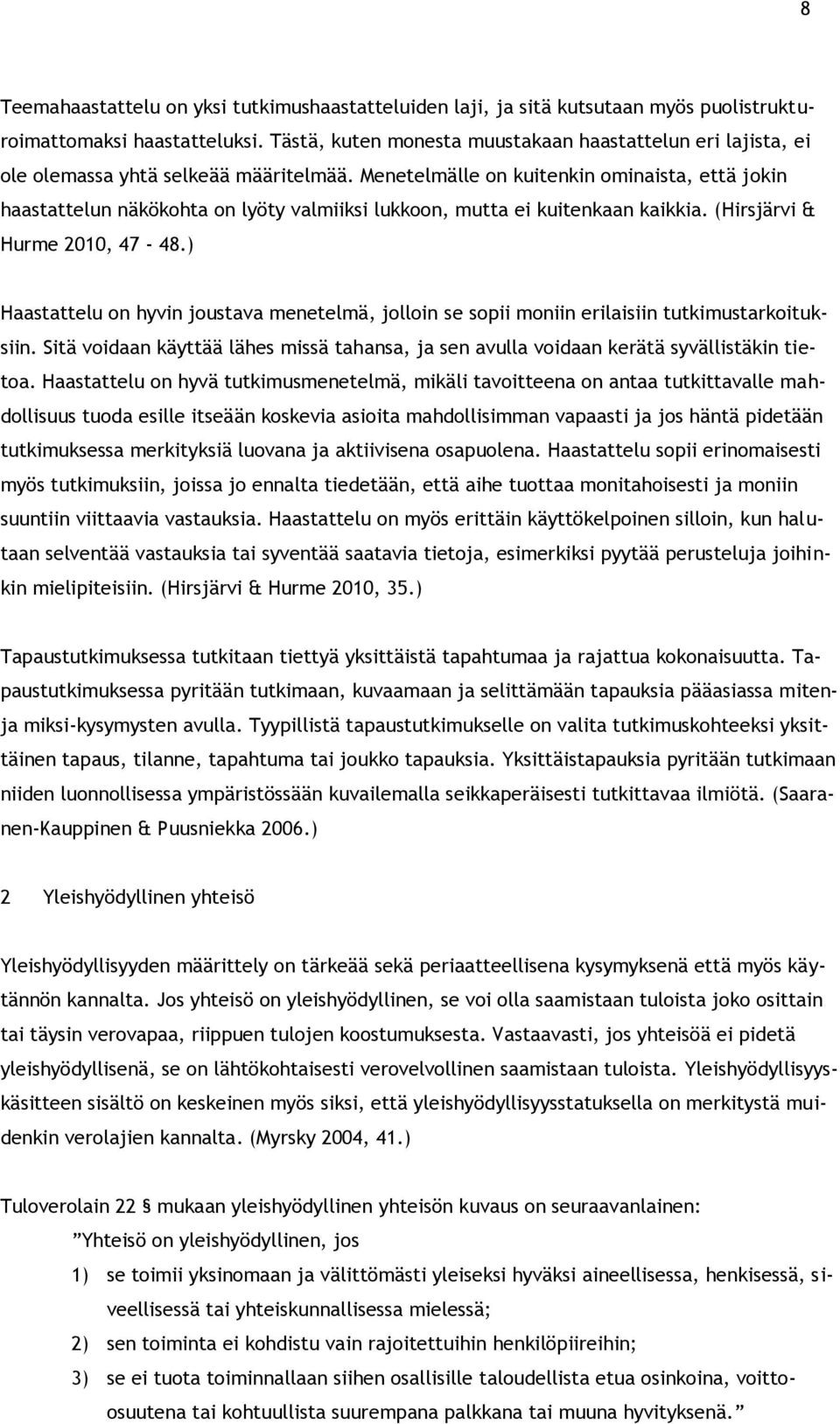 Menetelmälle on kuitenkin ominaista, että jokin haastattelun näkökohta on lyöty valmiiksi lukkoon, mutta ei kuitenkaan kaikkia. (Hirsjärvi & Hurme 2010, 47-48.