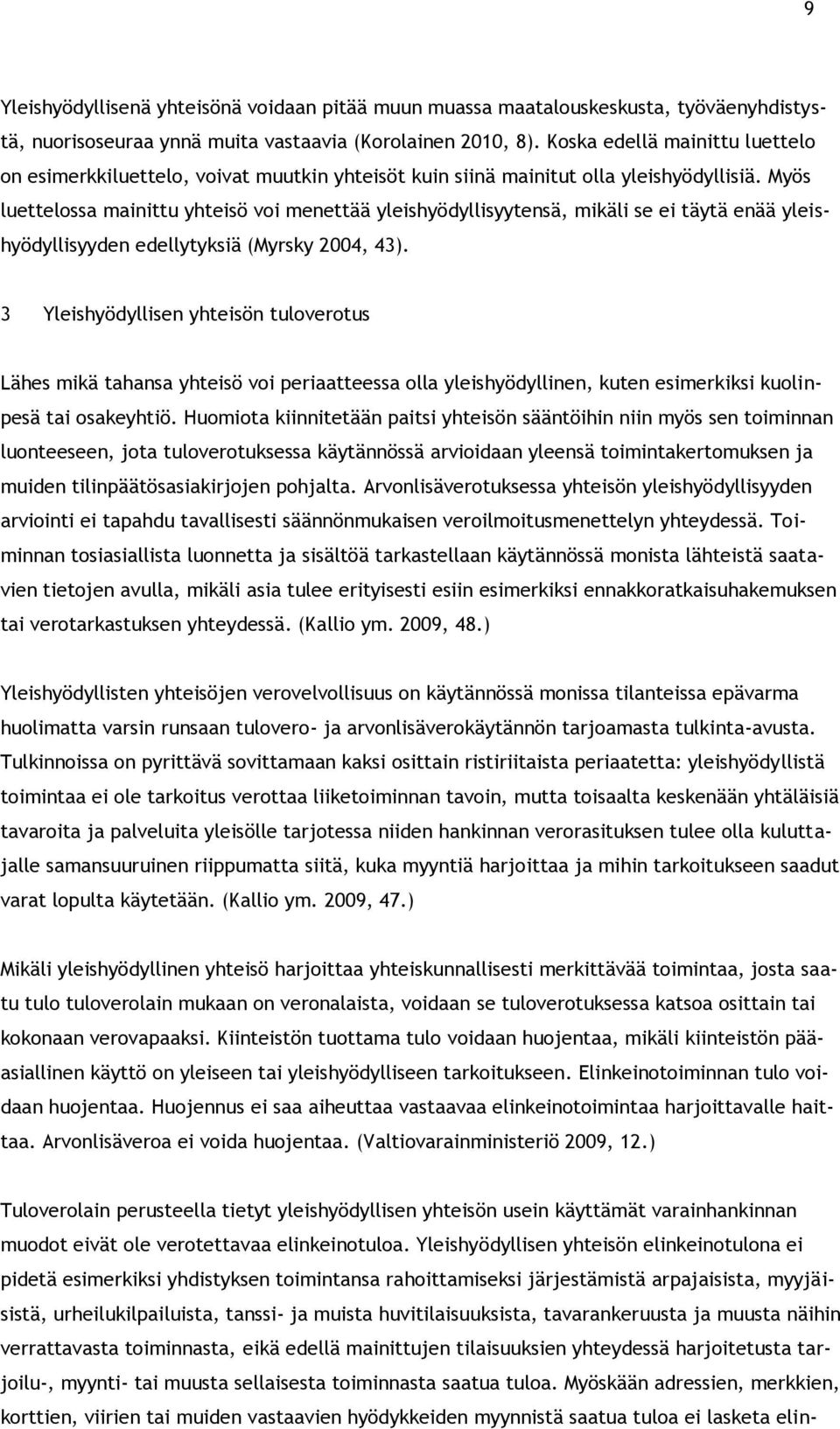 Myös luettelossa mainittu yhteisö voi menettää yleishyödyllisyytensä, mikäli se ei täytä enää yleishyödyllisyyden edellytyksiä (Myrsky 2004, 43).