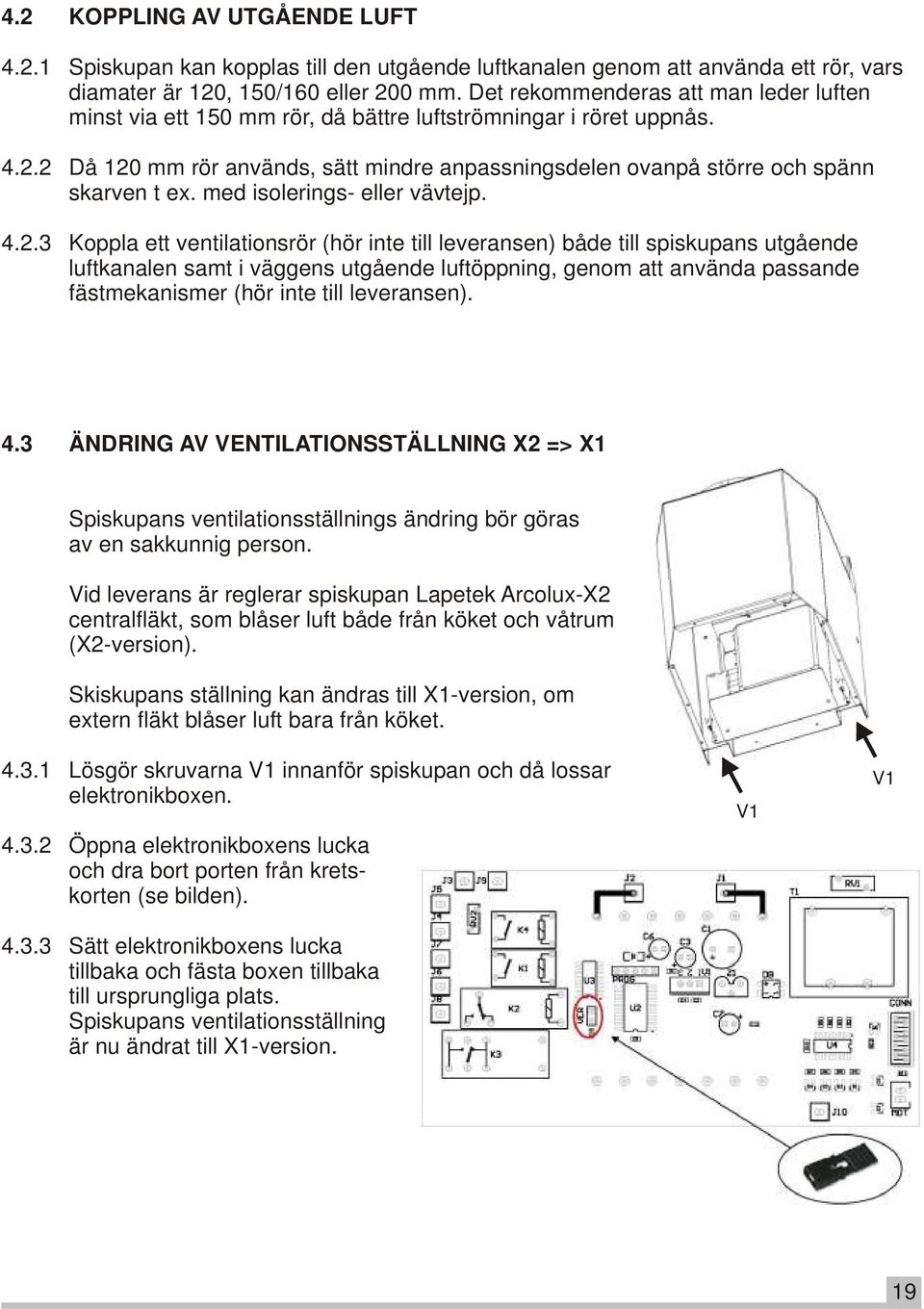 2 Då 120 mm rör används, sätt mindre anpassningsdelen ovanpå större och spänn skarven t ex. med isolerings- eller vävtejp. 4.2.3 Koppla ett ventilationsrör (hör inte till leveransen) både till