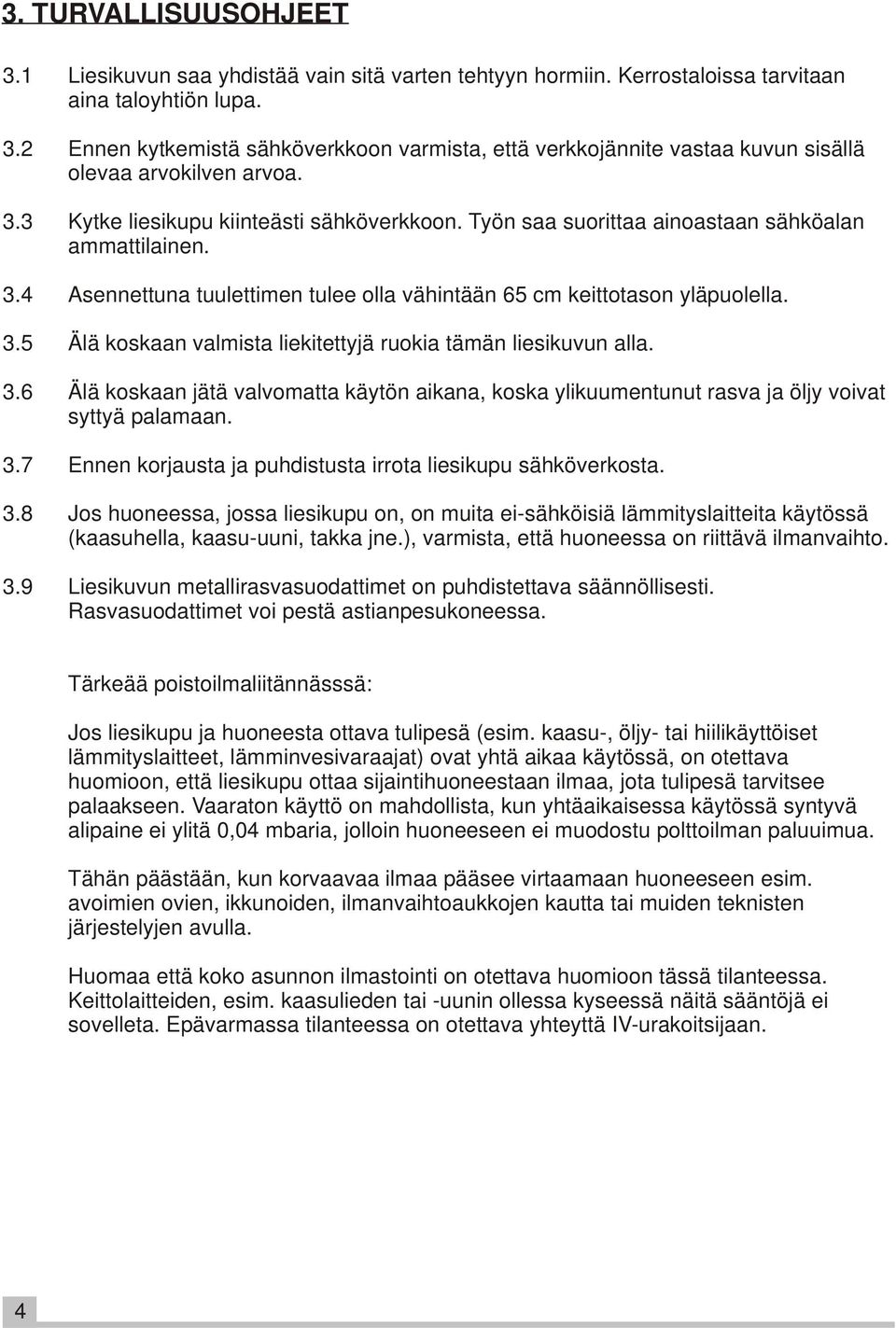 3.6 Älä koskaan jätä valvomatta käytön aikana, koska ylikuumentunut rasva ja öljy voivat syttyä palamaan. 3.