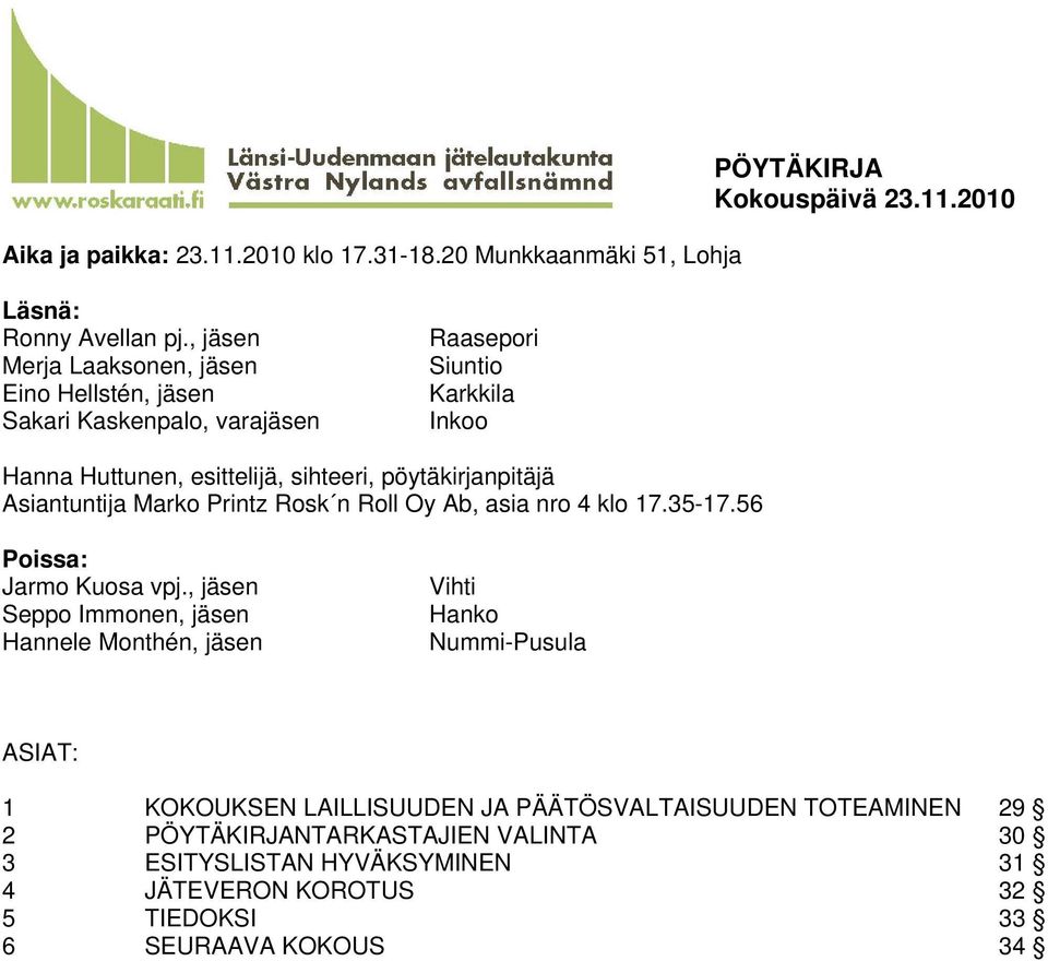 pöytäkirjanpitäjä Asiantuntija Marko Printz Rosk n Roll Oy Ab, asia nro 4 klo 17.35-17.56 Poissa: Jarmo Kuosa vpj.