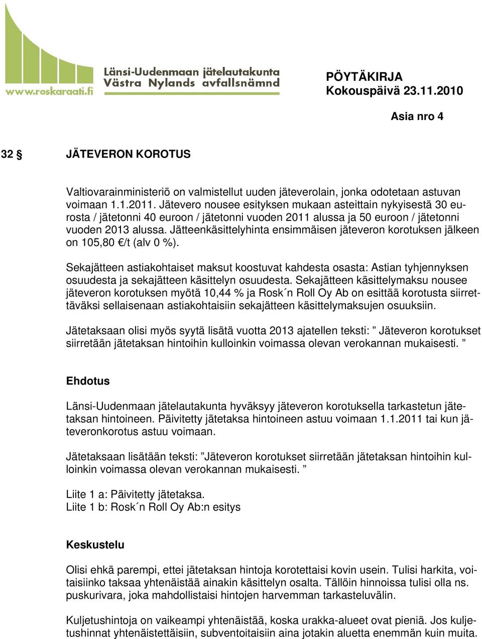 Jätteenkäsittelyhinta ensimmäisen jäteveron korotuksen jälkeen on 105,80 /t (alv 0 %).