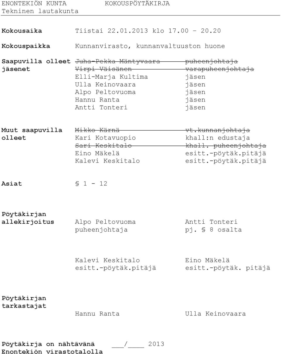 Alpo Peltovuoma jäsen Hannu Ranta jäsen Antti Tonteri jäsen Muut saapuvilla Mikko Kärnä vt.kunnanjohtaja olleet Kari Kotavuopio khall:n edustaja Sari Keskitalo khall. puheenjohtaja Eino Mäkelä esitt.
