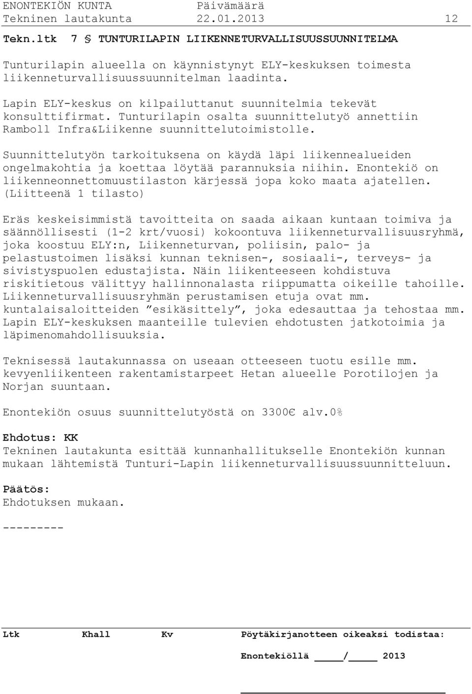 Suunnittelutyön tarkoituksena on käydä läpi liikennealueiden ongelmakohtia ja koettaa löytää parannuksia niihin. Enontekiö on liikenneonnettomuustilaston kärjessä jopa koko maata ajatellen.