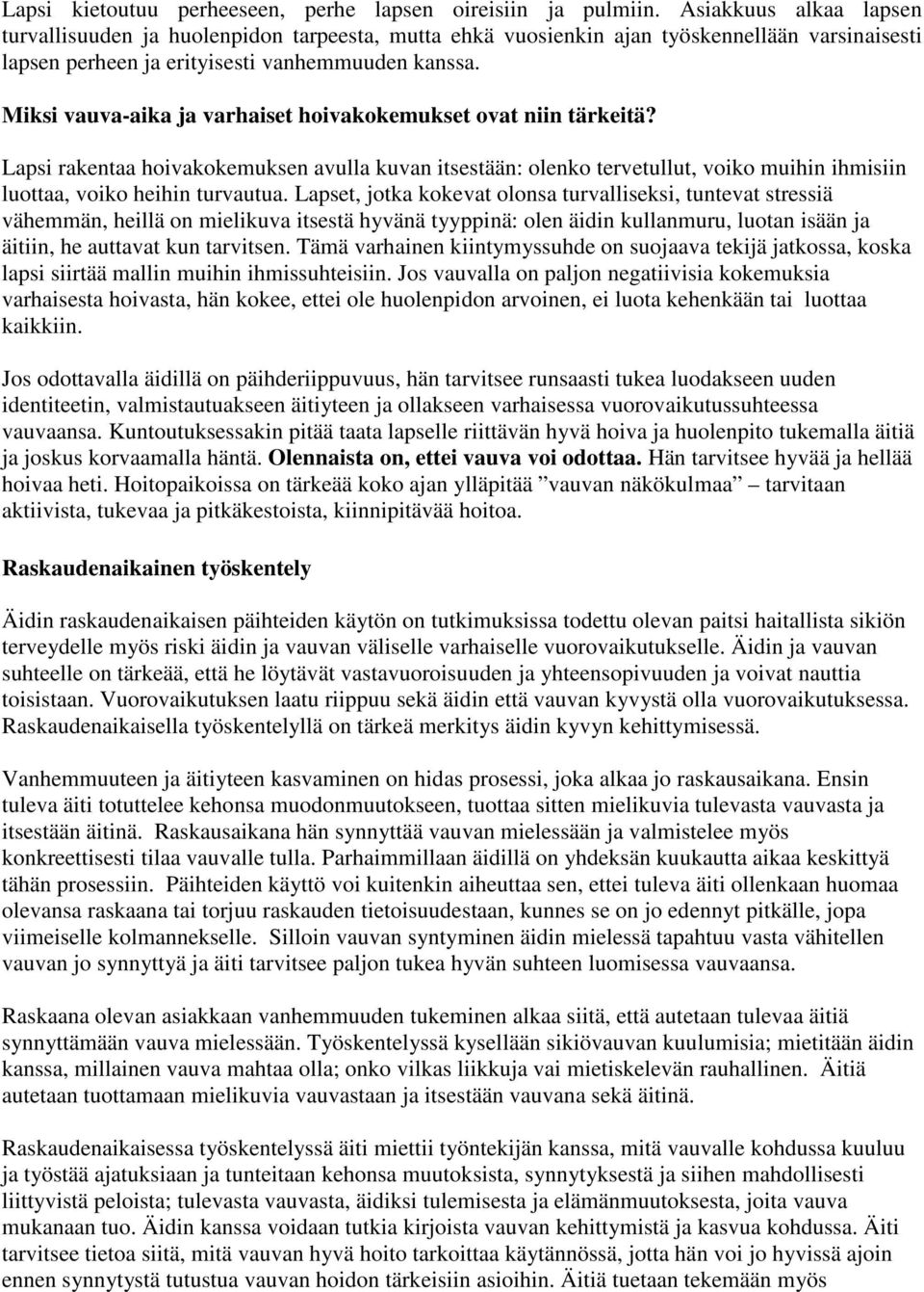 Miksi vauva-aika ja varhaiset hoivakokemukset ovat niin tärkeitä? Lapsi rakentaa hoivakokemuksen avulla kuvan itsestään: olenko tervetullut, voiko muihin ihmisiin luottaa, voiko heihin turvautua.