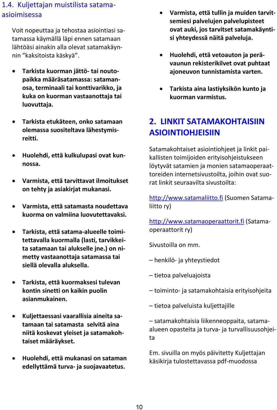 Tarkista etukäteen, onko satamaan olemassa suositeltava lähestymisreitti. Huolehdi, että kulkulupasi ovat kunnossa. Varmista, että tarvittavat ilmoitukset on tehty ja asiakirjat mukanasi.