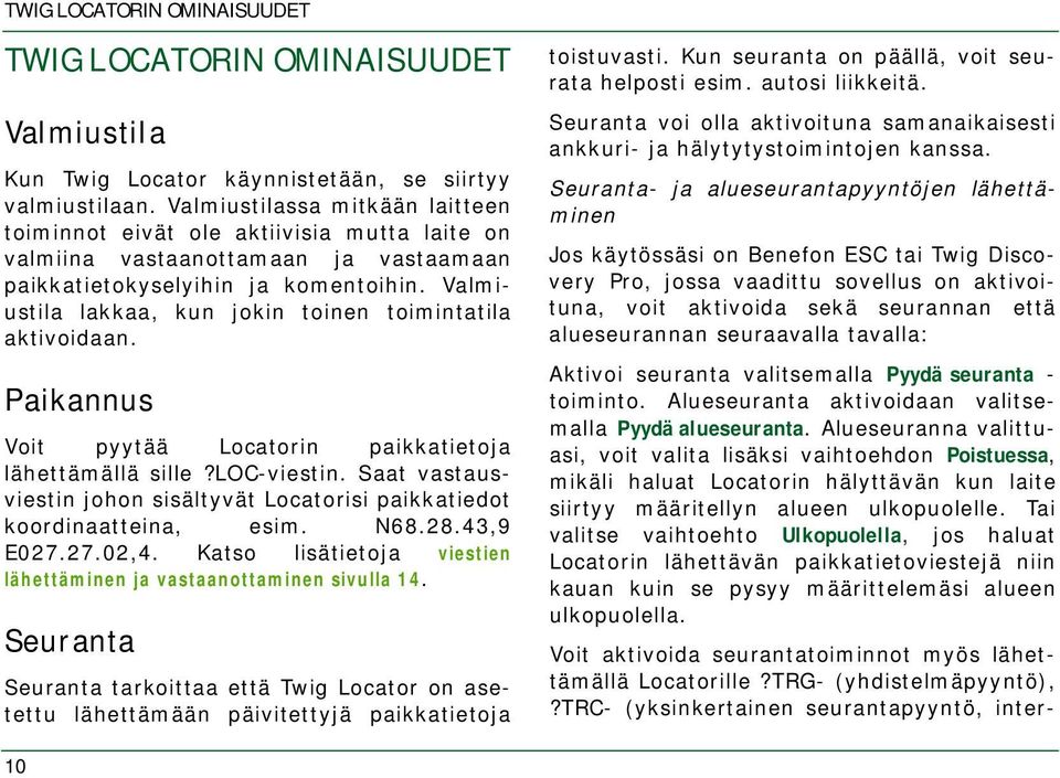 Valmiustila lakkaa, kun jokin toinen toimintatila aktivoidaan. Paikannus Voit pyytää Locatorin paikkatietoja lähettämällä sille?loc-viestin.