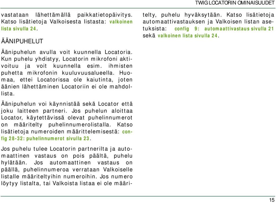 Huomaa, ettei Locatorissa ole kaiutinta, joten äänien lähettäminen Locatoriin ei ole mahdollista. Äänipuhelun voi käynnistää sekä Locator että joku laitteen partneri.