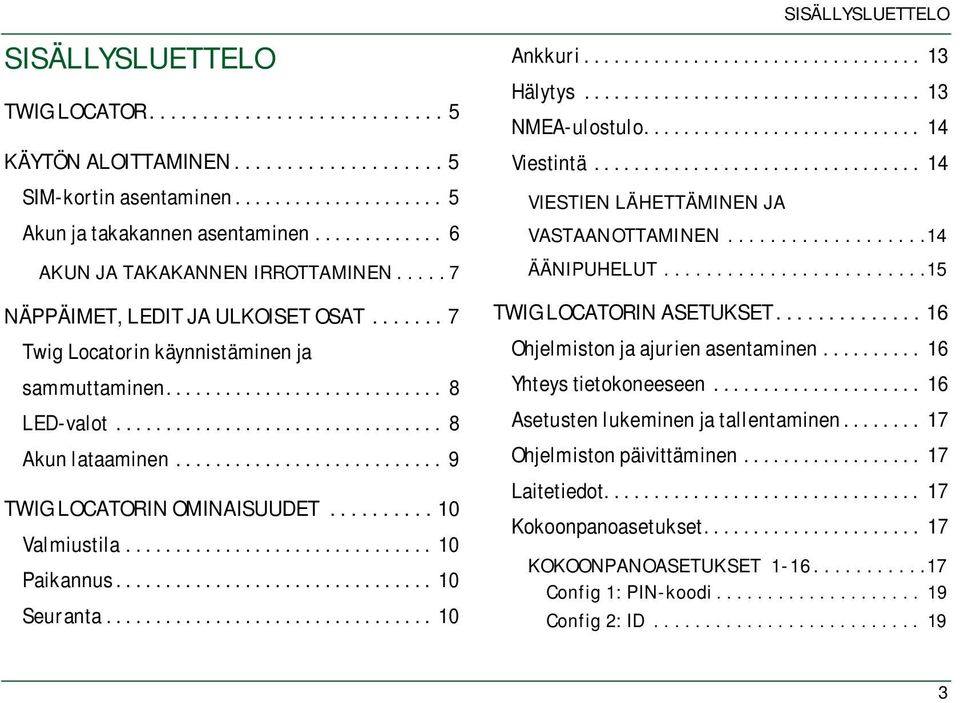 ................................ 8 Akun lataaminen........................... 9 TWIG LOCATORIN OMINAISUUDET.......... 10 Valmiustila............................... 10 Paikannus................................ 10 Seuranta.