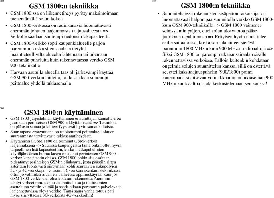 GSM 1800-verkko sopii kaupunkialueelle paljon paremmin, koska siten saadaan tietyltä maantieteelliseltä alueelta lähtemään tai tulemaan enemmän puheluita kuin rakennettaessa verkko GSM