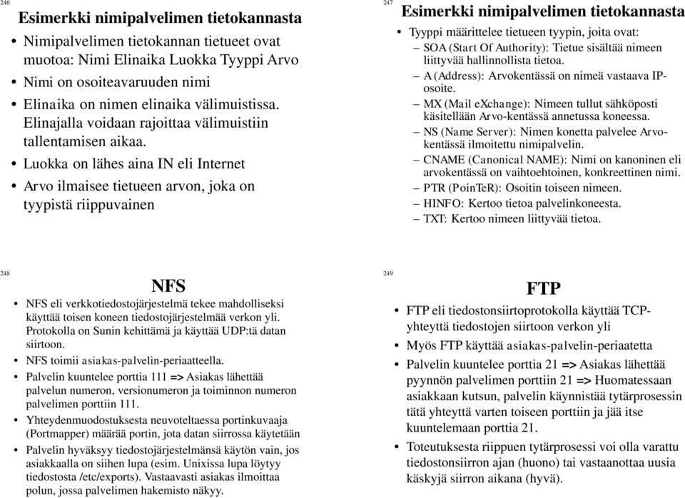 Luokka on lähes aina IN eli Internet Arvo ilmaisee tietueen arvon, joka on tyypistä riippuvainen 247 Esimerkki nimipalvelimen tietokannasta Tyyppi määrittelee tietueen tyypin, joita ovat: SOA (Start