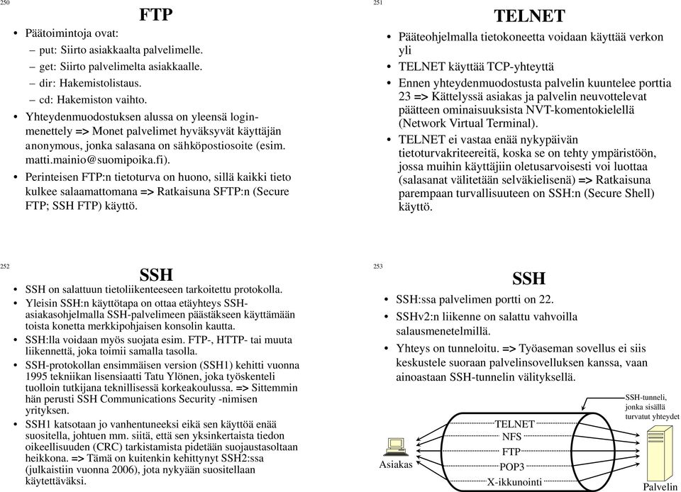 Perinteisen FTP:n tietoturva on huono, sillä kaikki tieto kulkee salaamattomana => Ratkaisuna SFTP:n (Secure FTP; SSH FTP) käyttö.
