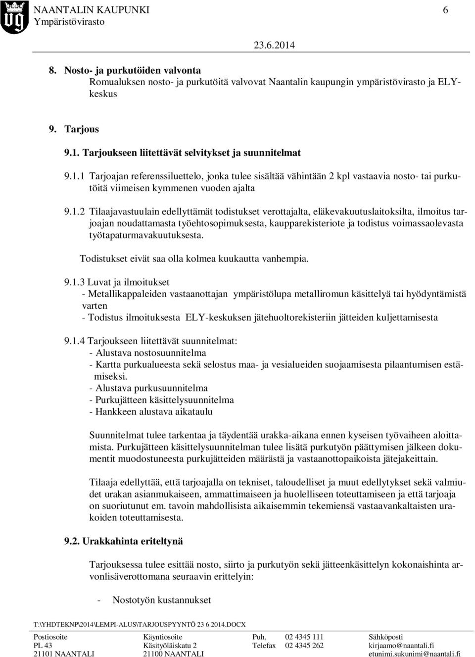 1 Tarjoajan referenssiluettelo, jonka tulee sisältää vähintään 2 kpl vastaavia nosto- tai purkutöitä viimeisen kymmenen vuoden ajalta 9.1.2 Tilaajavastuulain edellyttämät todistukset verottajalta,