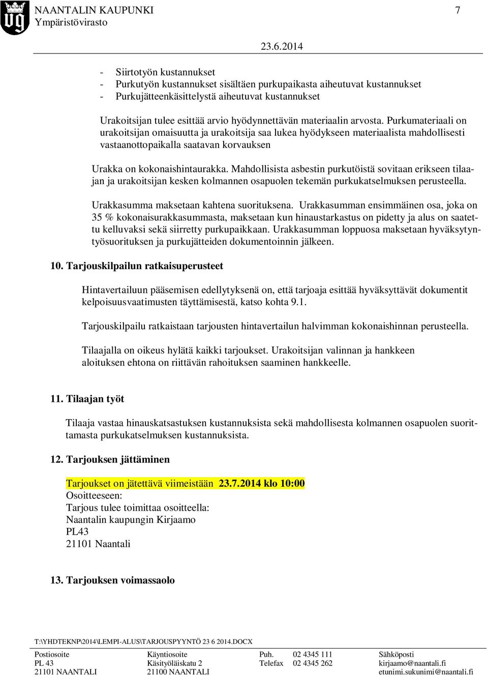 Purkumateriaali on urakoitsijan omaisuutta ja urakoitsija saa lukea hyödykseen materiaalista mahdollisesti vastaanottopaikalla saatavan korvauksen Urakka on kokonaishintaurakka.