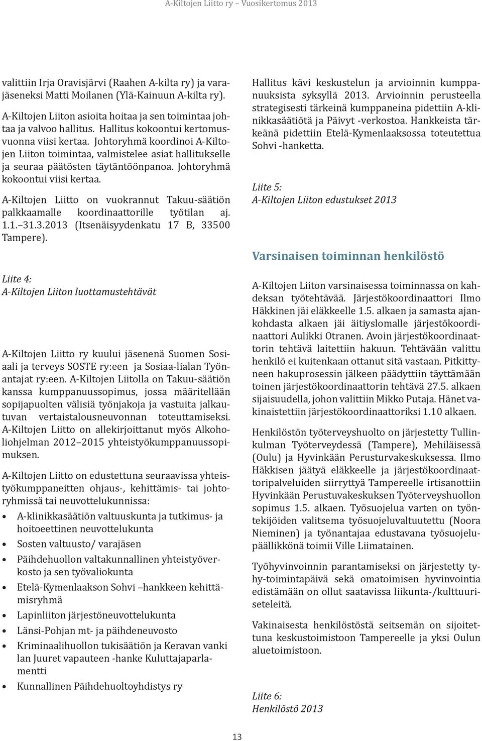 Johtoryhmä kokoontui viisi kertaa. A-Kiltojen Liitto on vuokrannut Takuu-säätiön palk kaamalle koordinaattorille työtilan aj. 1.1. 31.3.2013 (Itsenäisyydenkatu 17 B, 33500 Tampere).